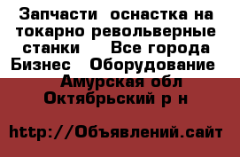 Запчасти, оснастка на токарно револьверные станки . - Все города Бизнес » Оборудование   . Амурская обл.,Октябрьский р-н